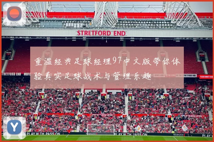 重温经典足球经理97中文版带你体验真实足球战术与管理乐趣